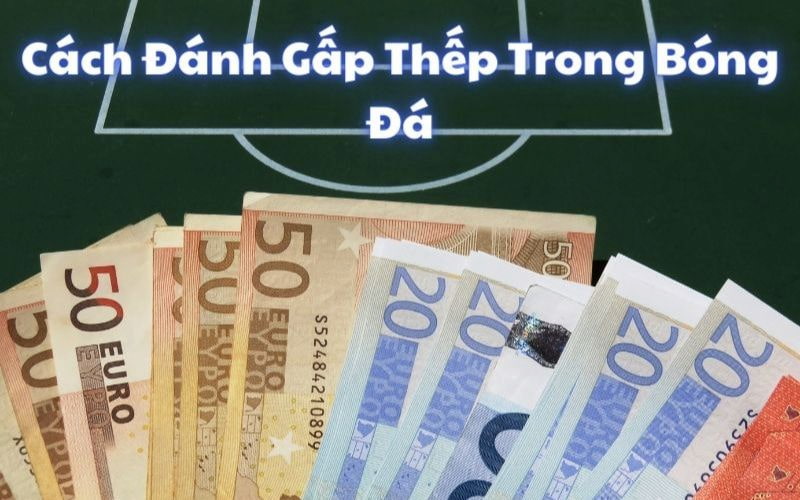 Hướng dẫn đánh gấp thếp bóng đá cực kỳ hiệu quả