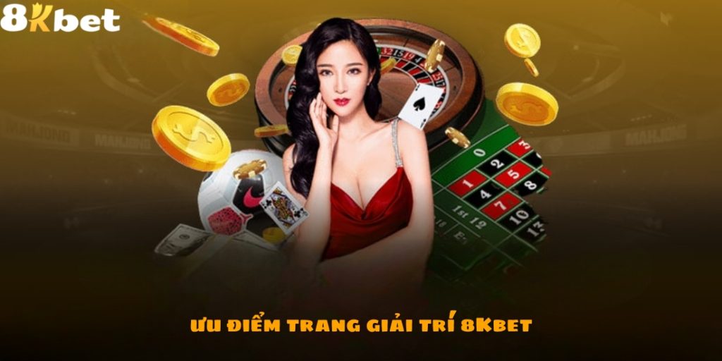 Ưu điểm mà trang giải trí 8Kbet mang đến