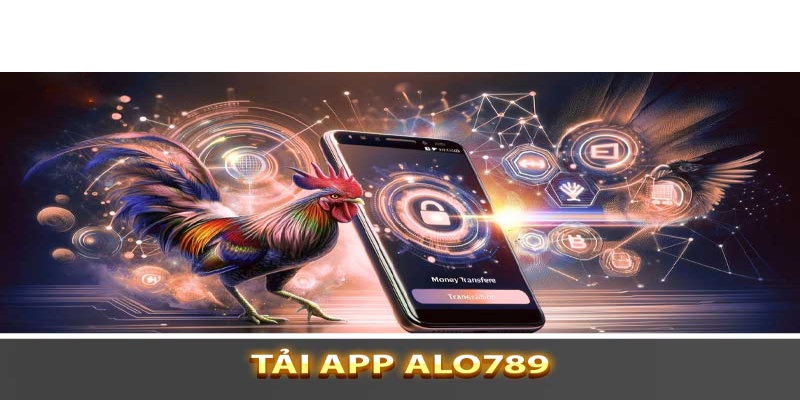 Chú ý cần biết trong tải app Alo789 của hội viên